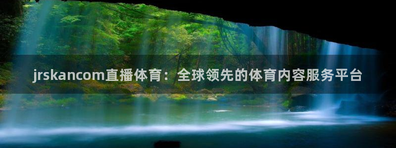 jrskancom直播体育：全球领先的体育内容服务平台